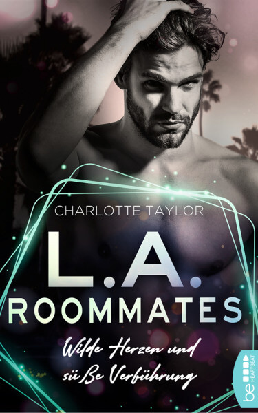 Charlotte Taylor: L.A. Roommates - Wilde Herzen und süße Verführung